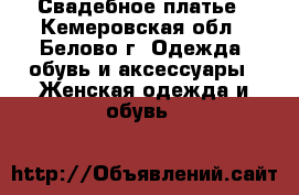 Свадебное платье - Кемеровская обл., Белово г. Одежда, обувь и аксессуары » Женская одежда и обувь   